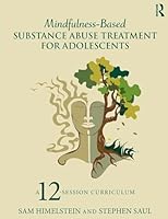 Mindfulness-Based Substance Abuse Treatment for Adolescents: A 12-Session Curriculum 1138812544 Book Cover