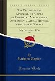 The Philosophical Magazine, or Annals of Chemistry, Mathematics, Astronomy, Natural History, and General...