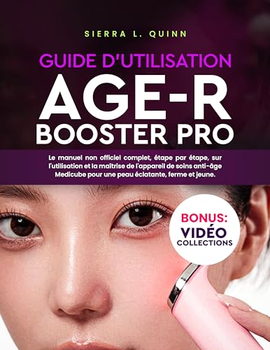 GUIDE D'UTILISATION AGE-R BOOSTER PRO: Le manuel non officiel complet, étape par étape, sur l'utilisation et la maîtrise de l'appareil de soins anti-âge Medicube pour une peau éclatante, ferme et