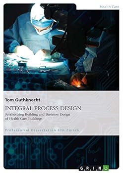 Paperback INTEGRAL PROCESS DESIGN. Synthesizing Building and Business Design of Health Care Buildings Book