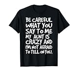 Be Careful What You Say to Me My Aunt is Crazy Funny Family T-Shirt
