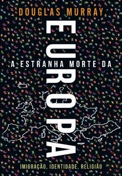 A Estranha Morte da Europa Imigração, Identidade, Religião