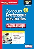  Concours Professeur des écoles - Annales corrigées - Français et Mathématiques: Concours 2017 - Annales 2014 à 2016