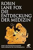 Die Entdeckung der Medizin: Eine Kulturgeschichte von Homer bis Hippokrates