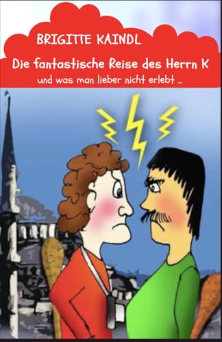 Die fantastische Reise des Herrn K: und was man lieber nicht erlebt ... (German Edition)