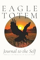 Eagle Totem - Journal to the Self: Embrace the Medicine of the Sacred Eagle 1957125136 Book Cover