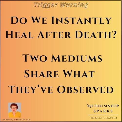 Do We Instantly Heal After Death - Two Mediums Share What They&rsquo;ve Observed