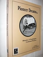 Pioneer Dreams: Histories of Washington Territorial Pioneers 0971630526 Book Cover
