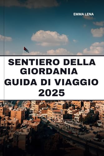 SENTIERO DELLA GIORDANIA GUIDA DI VIAGGIO 2025: Percorri antichi percorsi, scopri Petra, accampati sotto le stelle del deserto e consigli utili per un viaggio nella storia.