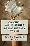  Colonial Williamsburg Brings History To Life: Take The Travel Back In Time: Colonial Williamsburg Experience (English Edition)