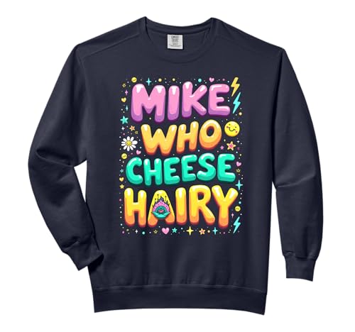 Adult Joke Mike Who Cheese Hairy Comfort Colors Adult Sweatshirt