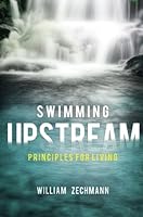 Swimming Upstream: Principles for Living 1613464584 Book Cover
