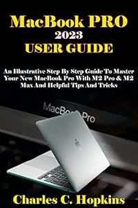 MacBook PRO 2023 USER GUIDE: An Illustrative Step by Step Guide to Master Your New MacBook Pro with M2 Pro & M2 Max and Helpful Tips and Tricks (English Edition)