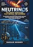 Neutrinos: The Ghost Particles That Reveal the Universe: How KM3NeT and IceCube Detect Elusive Particles, Trace Cosmic Events, and Open a New Way to See Inside the Universe