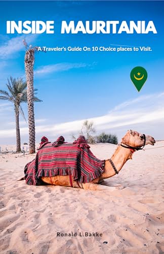 Inside Mauritania : A Traveler's Guide on 10 Choice Places to Visit Including Tips, Maps, Color Photos and More! (The Adventurous Tourist.)