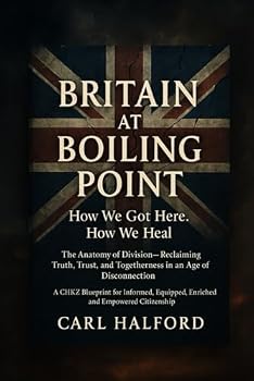 Britain at Boiling Point: How We Got Here. How We Heal.: The Anatomy of Division — Reclaiming Truth, Trust, and Togetherness in an Age of Disconnection.