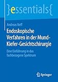 Endoskopische Verfahren in der Mund-Kiefer-Gesichtschirurgie: Eine Einführung in das fachbezogene Spektrum (essentials)