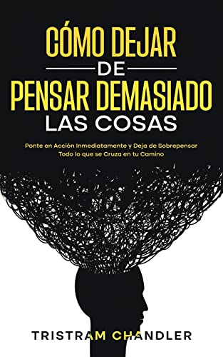 Cómo Dejar de Pensar Demasiado las Cosas