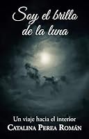 Soy el brillo de la luna: Un viaje hacia el interior 6072923003 Book Cover