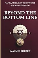 Beyond the Bottom Line: Navigating Impact Investing for Sustainable Growth B0D4ZKRNSS Book Cover