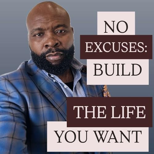 NO EXCUSES: BUILD THE LIFE YOU WANT