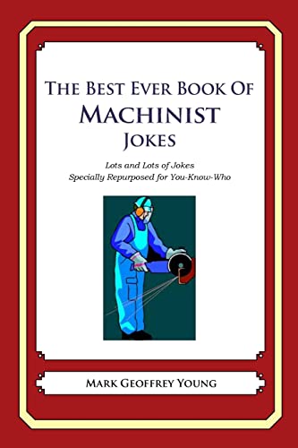 The Best Ever Book of Machinist Jokes: Lots and Lots of Jokes Specially Repurposed for You-Know-Who