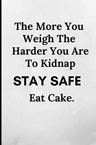 The More You Weigh The Harder You Are To Kidnap: Funny Novelty Notebook
