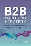 B2B Marketing Strategy: Differentiate, Develop and Deliver Lasting Customer Engagement