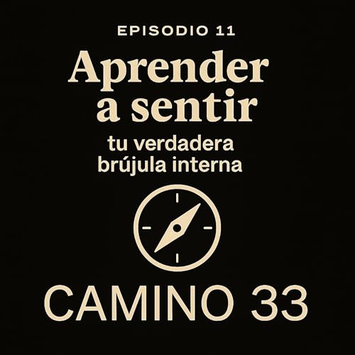 Episodio 11 — Aprender a sentir: tu verdadera brújula interna