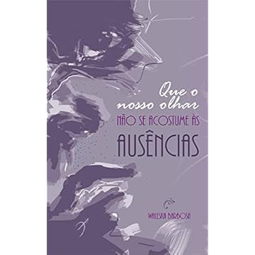Capa do livro Que o nosso olhar não se acostume às ausências: Volume 1