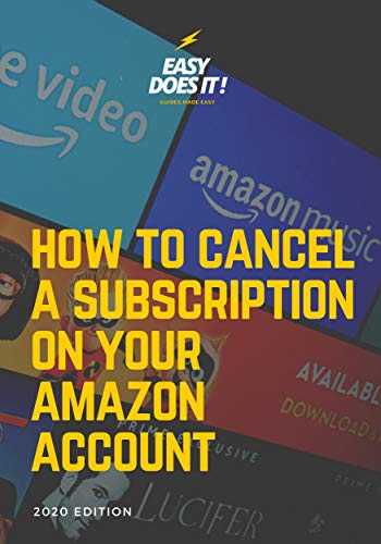How to Cancel a Subscription: Step-By-Step Illustrated Guide to Cancel Instantly Any Subscription on Your Amazon Account (2020 edition)