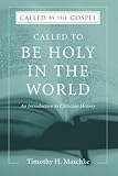 Called to be Holy in the World: An Introduction to Christian History (Called by the Gospel)