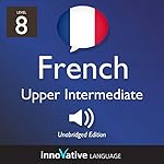 Cover of Learn French - Level 8: Upper Intermediate French, Volume 1: Lessons 1-25