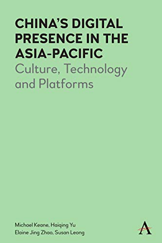 China’s Digital Presence in the Asia-Pacific: Culture, Technology and Platforms (Anthem Series on Digital China, 1)