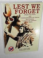 Lest we forget: Royal Air Force and Commonwealth air forces servicemen lost in the defence of Malta 9990999406 Book Cover