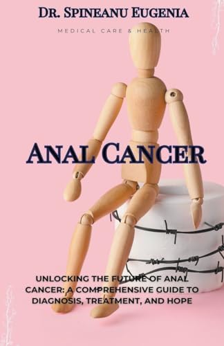 Anal Cancer: A Comprehensive Guide to Diagnosis, Treatment, and Hope