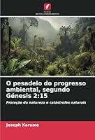 O pesadelo do progresso ambiental, segundo Génesis 2:15: Proteção da natureza e catástrofes naturais (Portuguese Edition) 6208725321 Book Cover