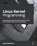  Linux Kernel Programming: A comprehensive guide to kernel internals, writing kernel modules, and kernel synchronization