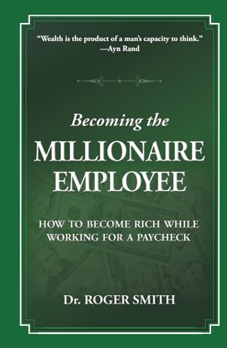 Becoming the Millionaire Employee: How to Become Rich While Working for a Paycheck (Building a Better Life)