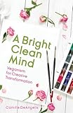 A Bright Clean Mind: Veganism for Creative Transformation (Book on Veganism)