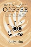 The Chemistry of Coffee: Bean to Cup: The Science Behind Roasting, Brewing and Drinking (The Chemistry of Food...