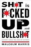 Shit Is Fucked Up And Bullshit: History Since the End of History