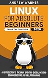 Linux for Absolute Beginners: An Introduction to the Linux Operating System, Including Commands, Editors, and Shell Programming