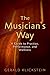 The Musician's Way: A Guide to Practice, Performance, and Wellness