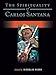 The Spirituality of Carlos Santana