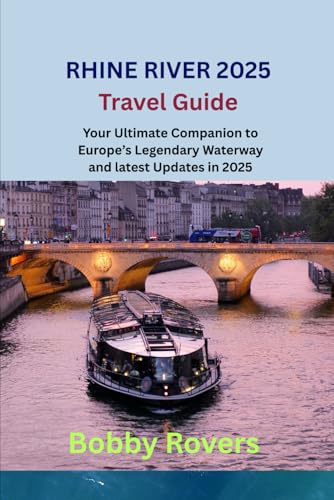 RHINE RIVER 2025 Travel Guide: Your Ultimate Companion to Europe’s Legendary Waterway and latest Updates in 2025