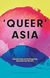 Queer Asia: Decolonising and Reimagining Sexuality and Gender