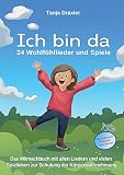 Ich bin da - 24 Wohlfühllieder und Spiele: Das Mitmachbuch mit allen Liedern und vielen Spielideen zur Schulung der Körperwahrnehmung (German Edition)