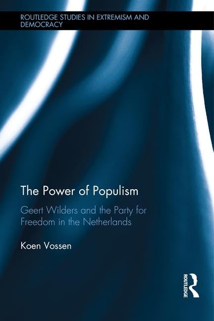 The Power of Populism: Geert Wilders and the Party for Freedom in the Netherlands (Routledge Studies in Extremism and Democracy)      1st Edition