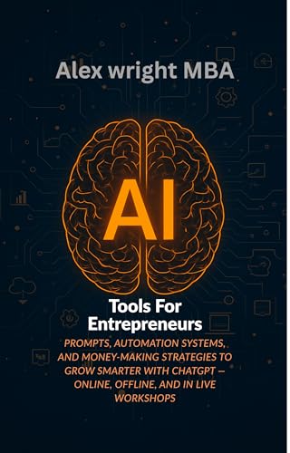 Ai Tools For Entrepreneurs : Prompts, Automation Systems, and Money-Making Strategies to Grow Smarter with ChatGPT — Online, Offline, and in Live Workshops